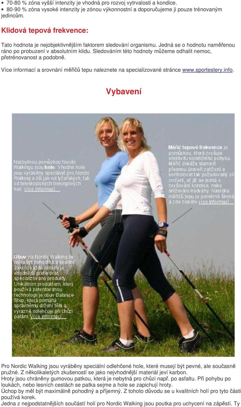 Sledováním této hodnoty mžeme odhalit nemoc, petrénovanost a podobn. Více informací a srovnání mi tepu naleznete na specializované stránce www.sportestery.info. Vybavení Pro Nordic Walking jsou vyrábny speciální odlehené hole, které musejí být pevné, ale souasn pružné.