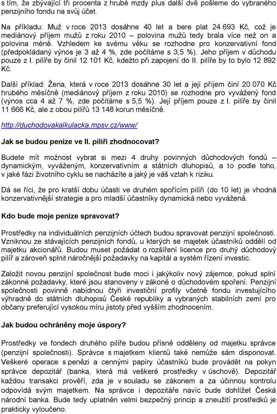 Vzhledem ke svému věku se rozhodne pro konzervativní fond (předpokládaný výnos je 3 až 4 %, zde počítáme s 3,5 %). Jeho příjem v důchodu pouze z I.