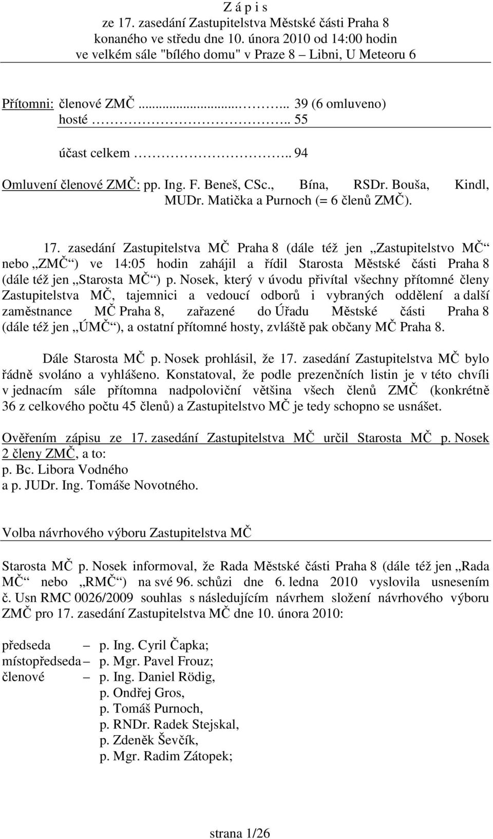 zasedání Zastupitelstva MČ Praha 8 (dále též jen Zastupitelstvo MČ nebo ZMČ ) ve 14:05 hodin zahájil a řídil Starosta Městské části Praha 8 (dále též jen Starosta MČ ) p.