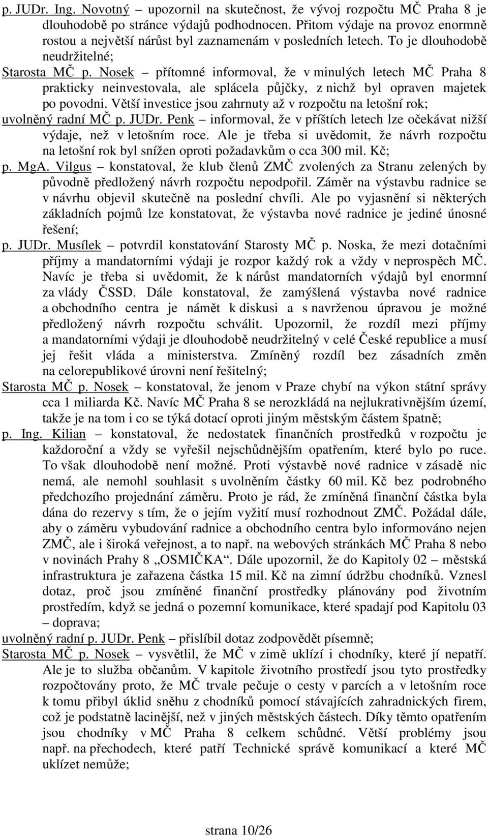 Nosek přítomné informoval, že v minulých letech MČ Praha 8 prakticky neinvestovala, ale splácela půjčky, z nichž byl opraven majetek po povodni.