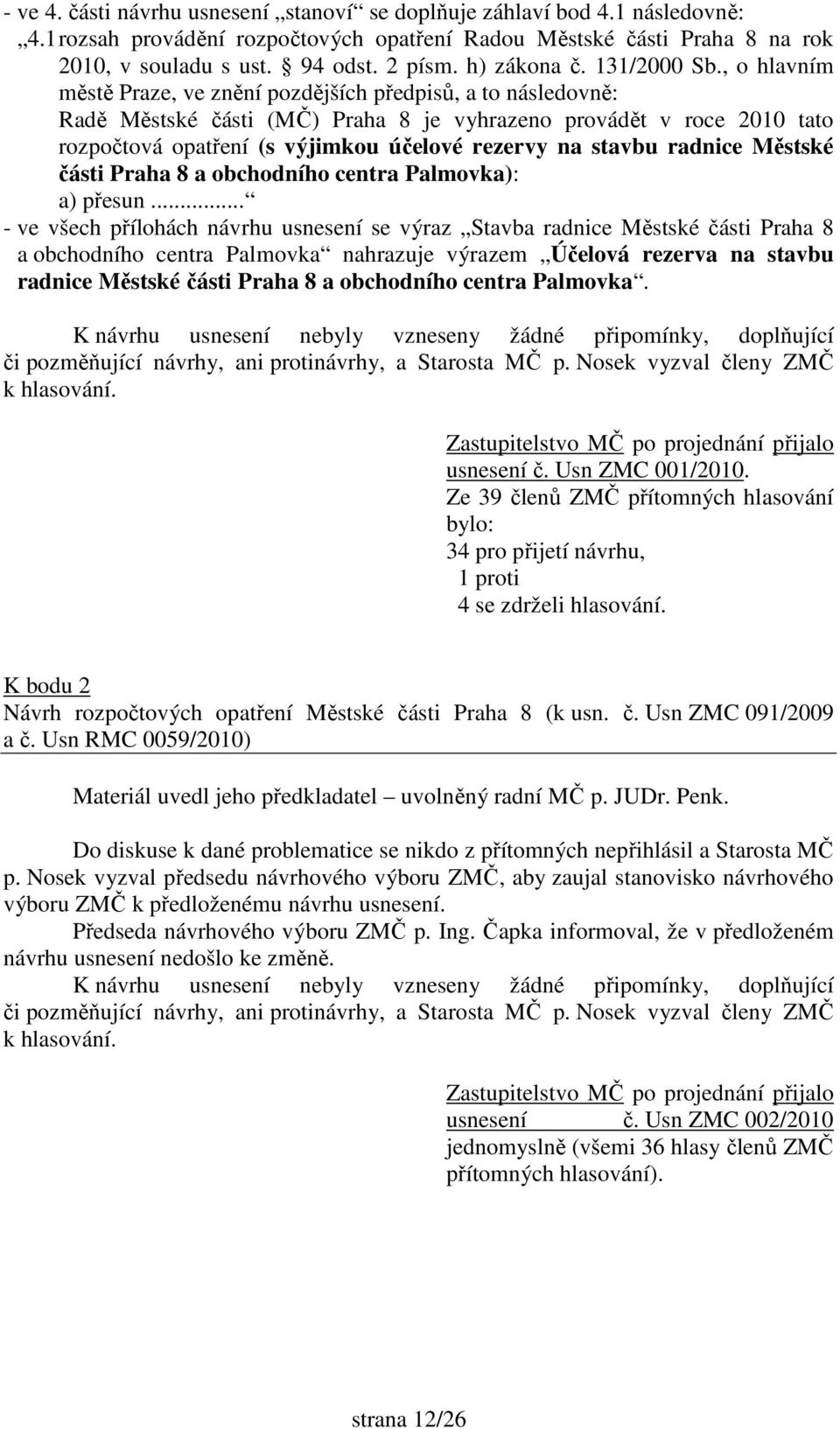 , o hlavním městě Praze, ve znění pozdějších předpisů, a to následovně: Radě Městské části (MČ) Praha 8 je vyhrazeno provádět v roce 2010 tato rozpočtová opatření (s výjimkou účelové rezervy na