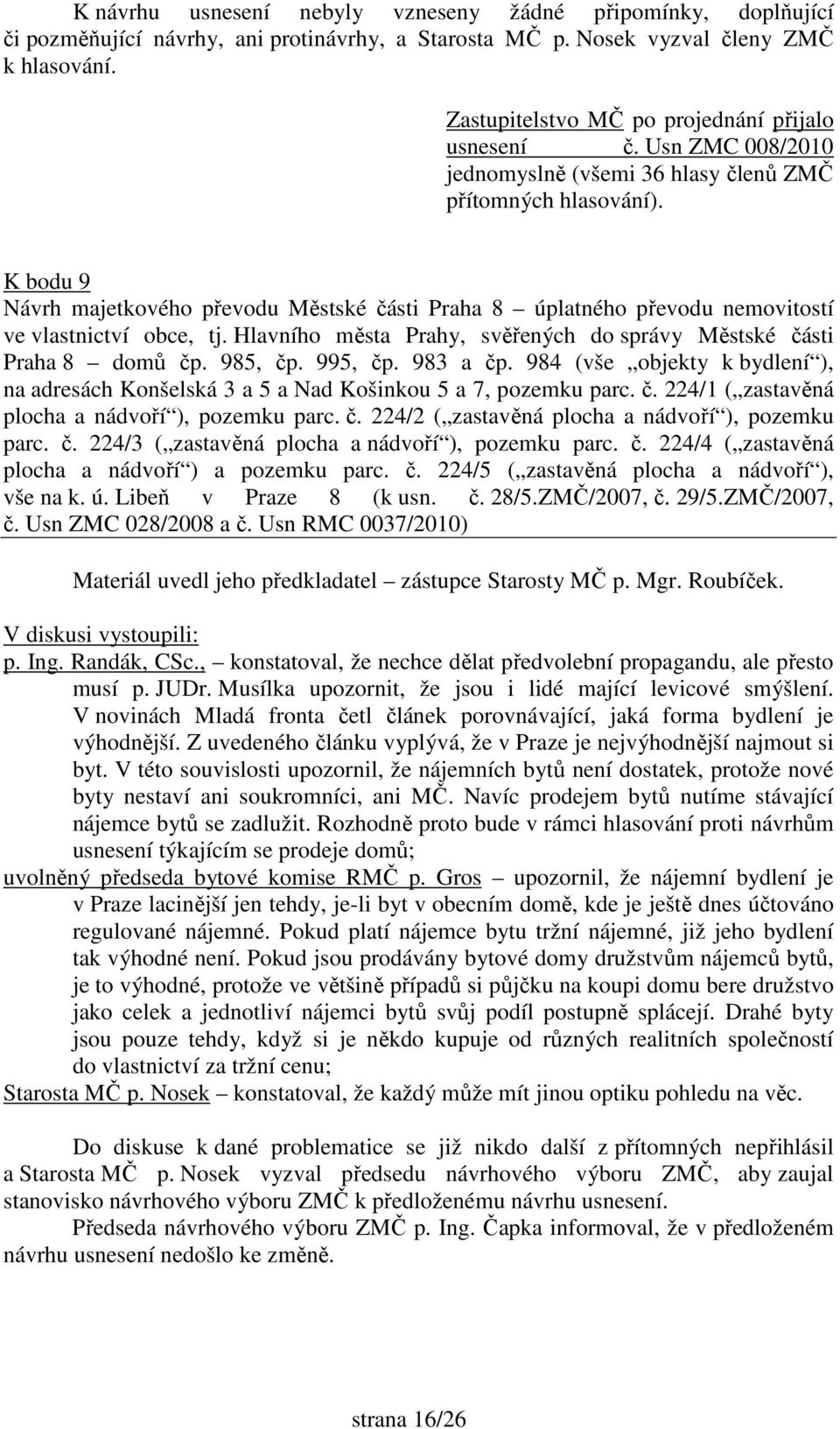 995, čp. 983 a čp. 984 (vše objekty k bydlení ), na adresách Konšelská 3 a 5 a Nad Košinkou 5 a 7, pozemku parc. č. 224/1 ( zastavěná plocha a nádvoří ), pozemku parc. č. 224/2 ( zastavěná plocha a nádvoří ), pozemku parc.