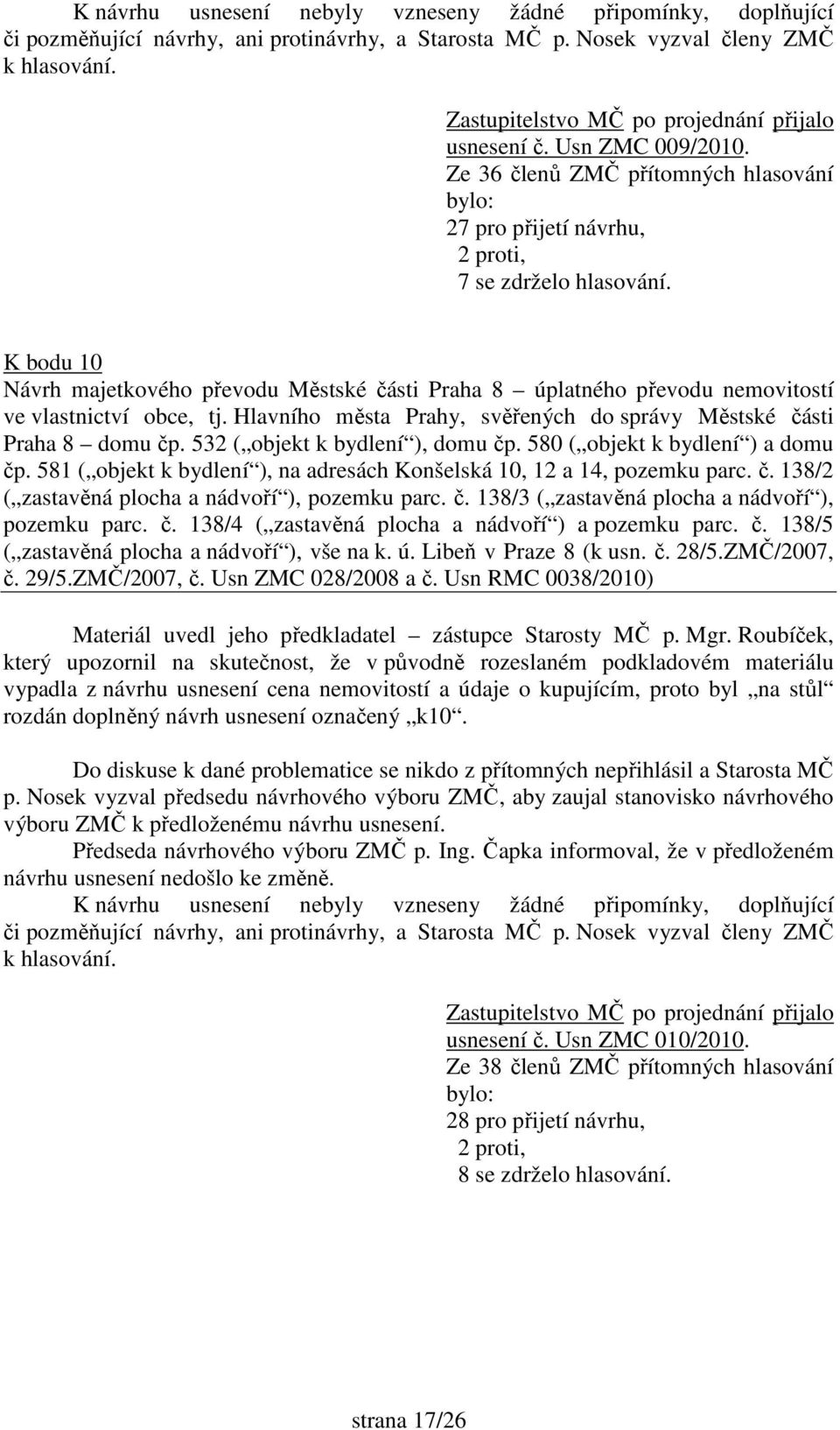 532 ( objekt k bydlení ), domu čp. 580 ( objekt k bydlení ) a domu čp. 581 ( objekt k bydlení ), na adresách Konšelská 10, 12 a 14, pozemku parc. č. 138/2 ( zastavěná plocha a nádvoří ), pozemku parc.