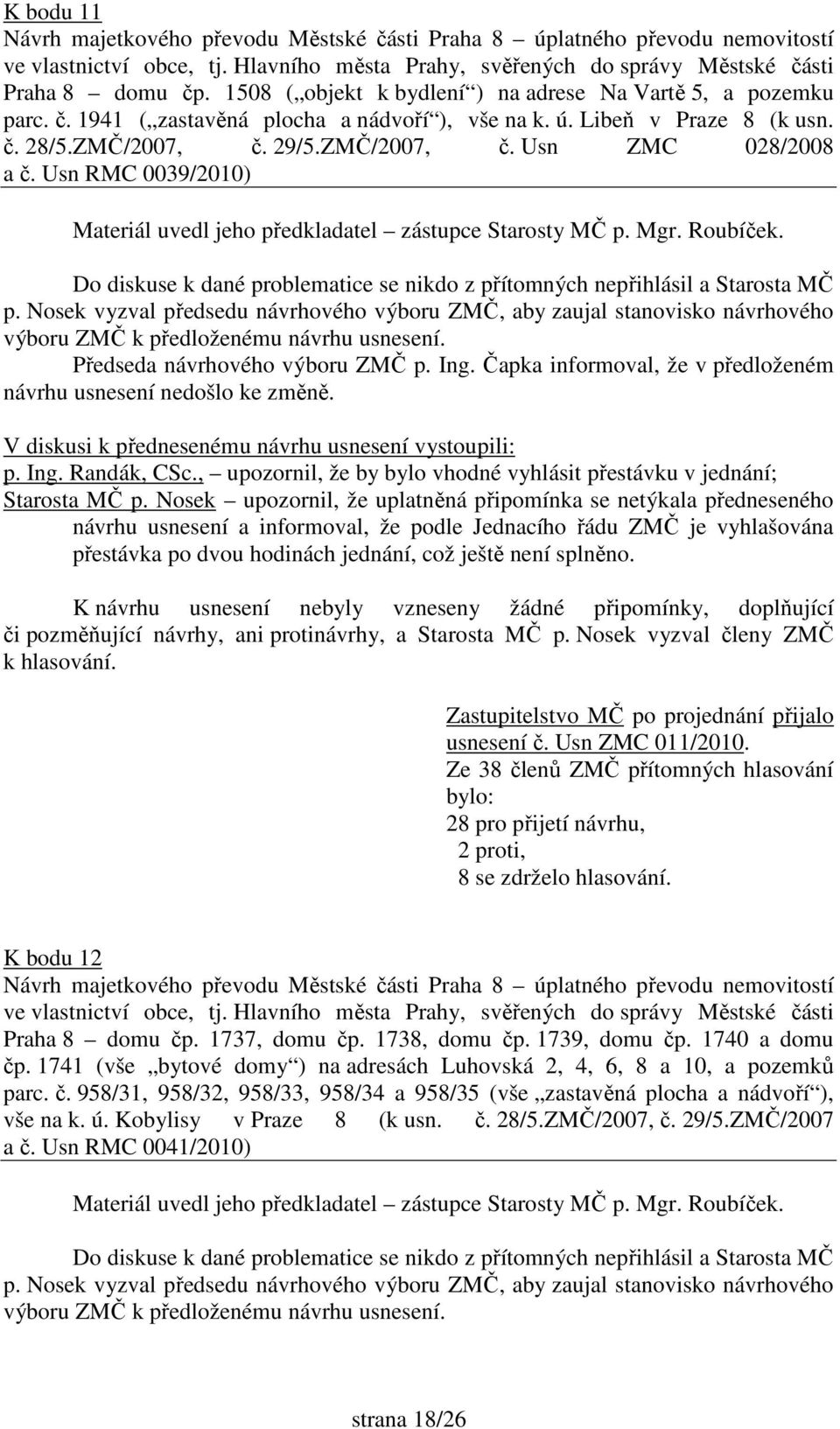 Usn RMC 0039/2010) V diskusi k přednesenému návrhu usnesení vystoupili: p. Ing. Randák, CSc., upozornil, že by bylo vhodné vyhlásit přestávku v jednání; Starosta MČ p.