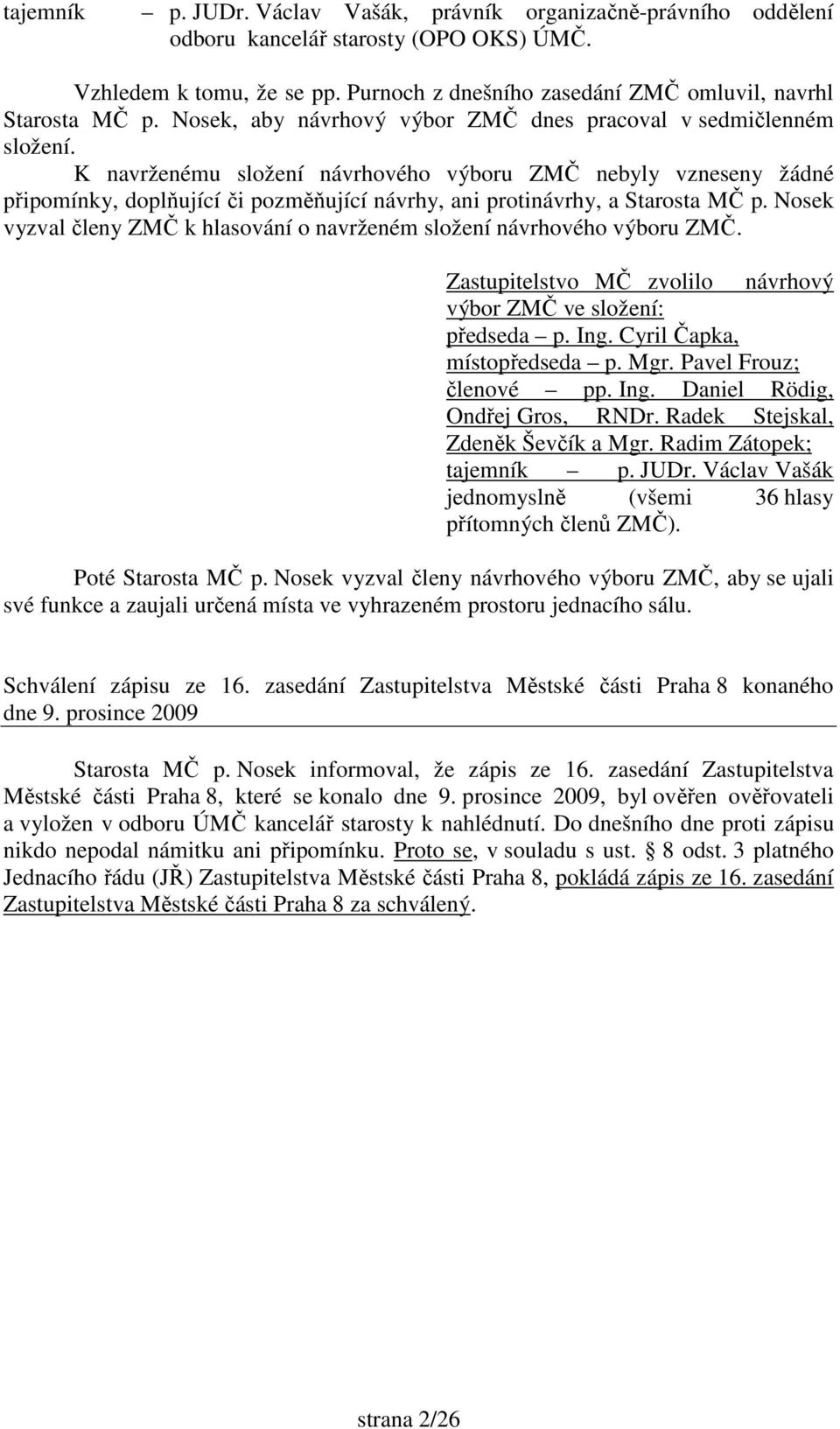 K navrženému složení návrhového výboru ZMČ nebyly vzneseny žádné připomínky, doplňující či pozměňující návrhy, ani protinávrhy, a Starosta MČ p.