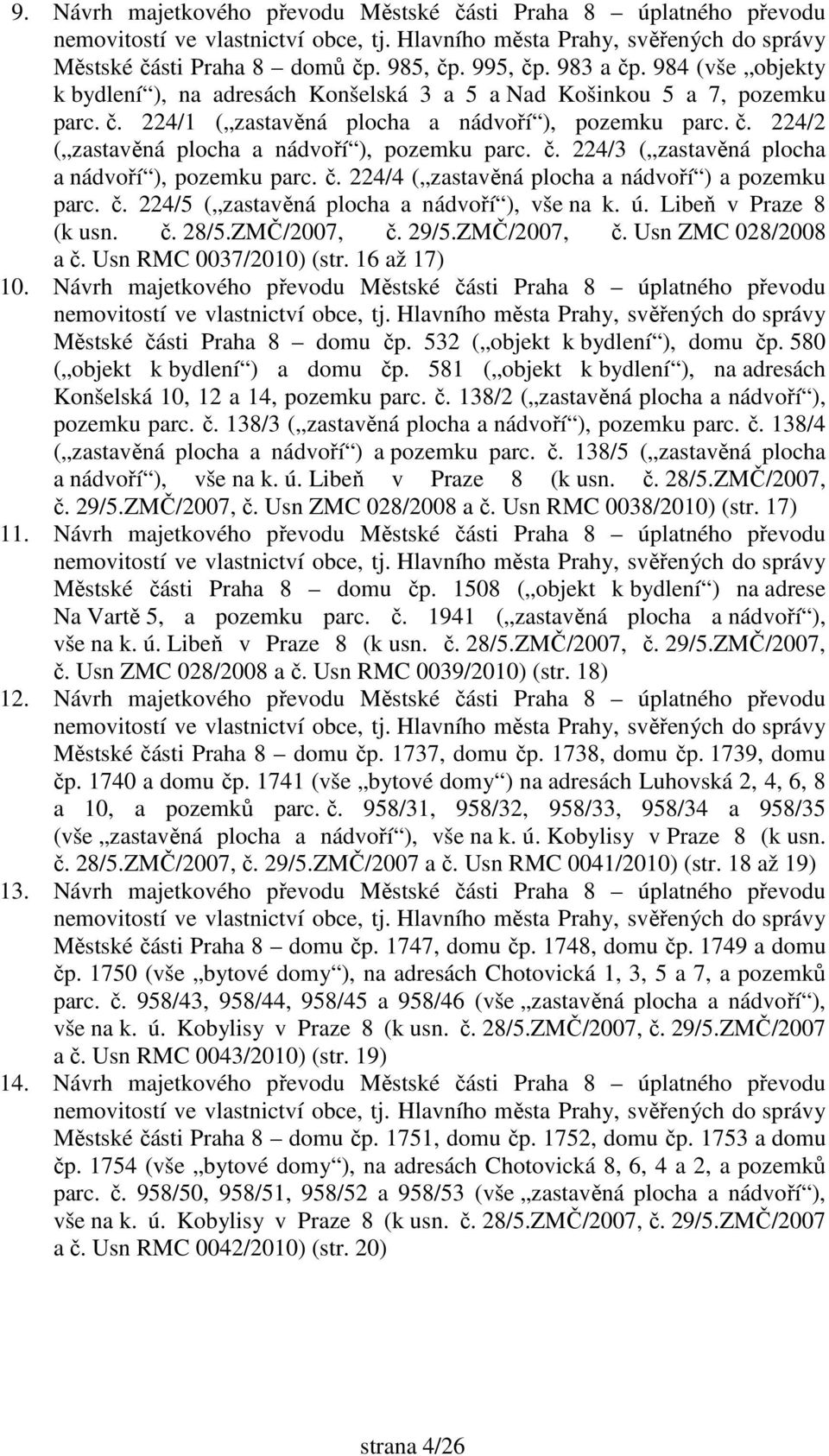 č. 224/3 ( zastavěná plocha a nádvoří ), pozemku parc. č. 224/4 ( zastavěná plocha a nádvoří ) a pozemku parc. č. 224/5 ( zastavěná plocha a nádvoří ), vše na k. ú. Libeň v Praze 8 (k usn. č. 28/5.