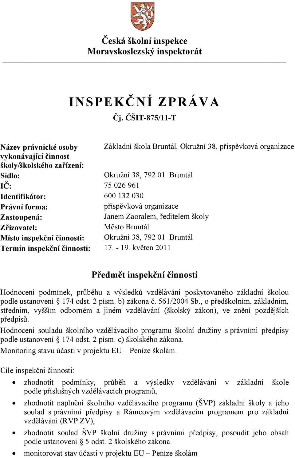 Identifikátor: 600 132 030 Právní forma: příspěvková organizace Zastoupená: Janem Zaoralem, ředitelem školy Zřizovatel: Město Bruntál Místo inspekční činnosti: Okružní 38, 792 01 Bruntál Termín