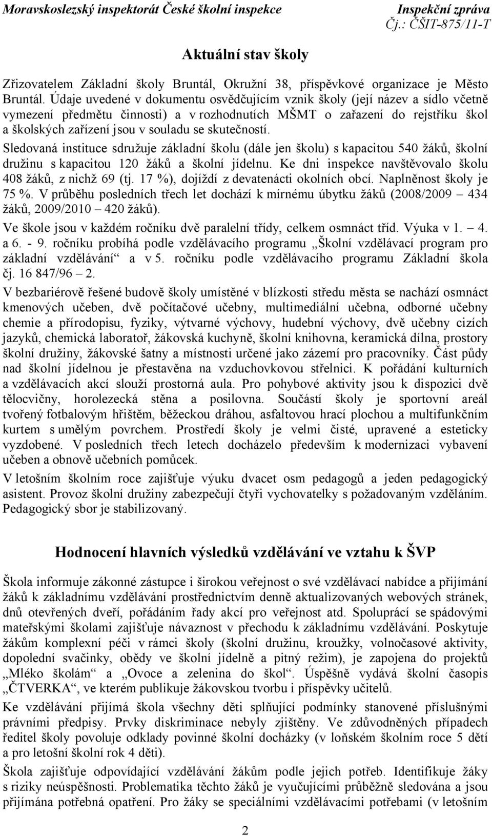 skutečností. Sledovaná instituce sdružuje základní školu (dále jen školu) s kapacitou 540 žáků, školní družinu s kapacitou 120 žáků a školní jídelnu.