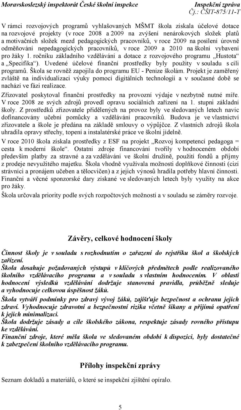 ročníku základního vzdělávání a dotace z rozvojového programu Hustota a Specifika ). Uvedené účelové finanční prostředky byly použity vsouladu s cíli programů.