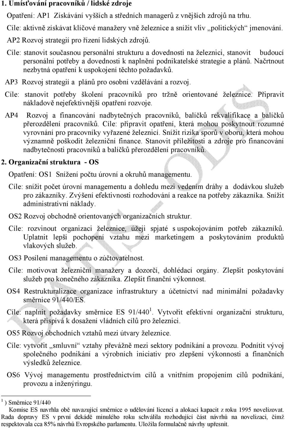 Cíle: stanovit současnou personální strukturu a dovednosti na železnici, stanovit budoucí personální potřeby a dovednosti k naplnění podnikatelské strategie a plánů.