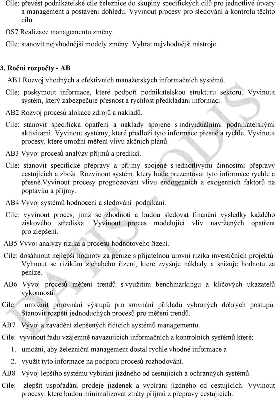 Cíle: poskytnout informace, které podpoří podnikatelskou strukturu sektoru. Vyvinout systém, který zabezpečuje přesnost a rychlost předkládání informací. AB2 Rozvoj procesů alokace zdrojů a nákladů.