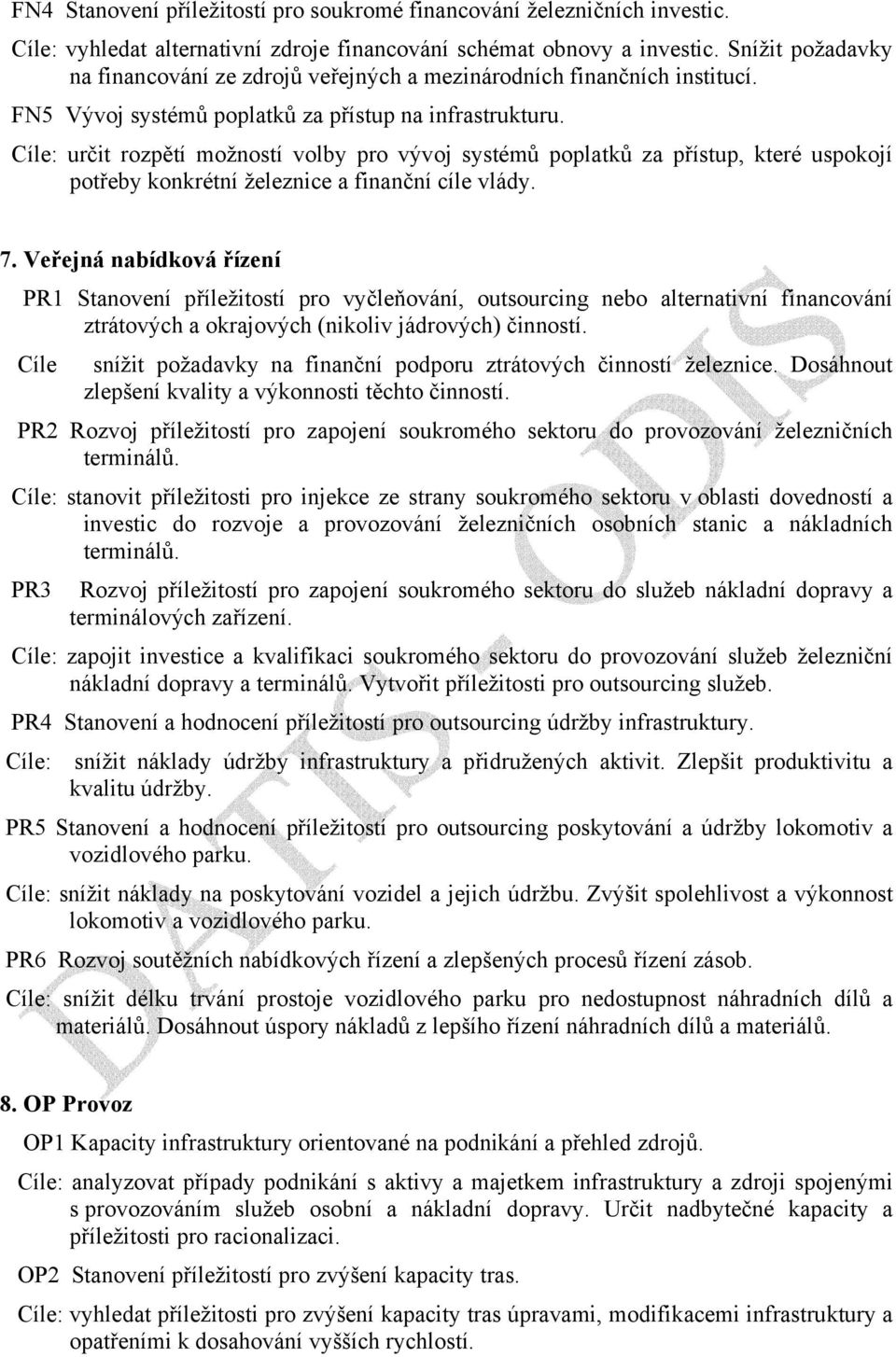 Cíle: určit rozpětí možností volby pro vývoj systémů poplatků za přístup, které uspokojí potřeby konkrétní železnice a finanční cíle vlády. 7.