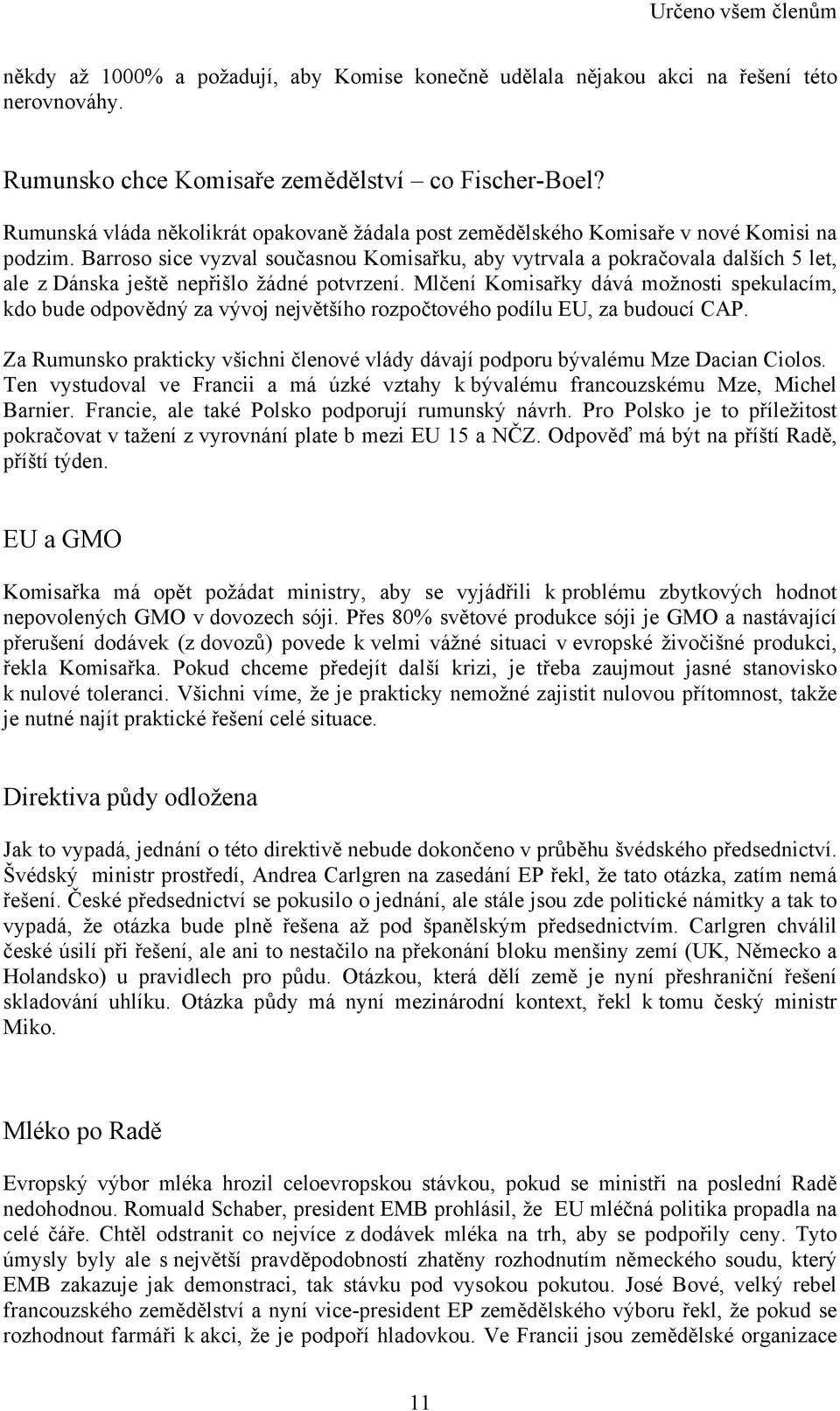 Barroso sice vyzval současnou Komisařku, aby vytrvala a pokračovala dalších 5 let, ale z Dánska ještě nepřišlo žádné potvrzení.