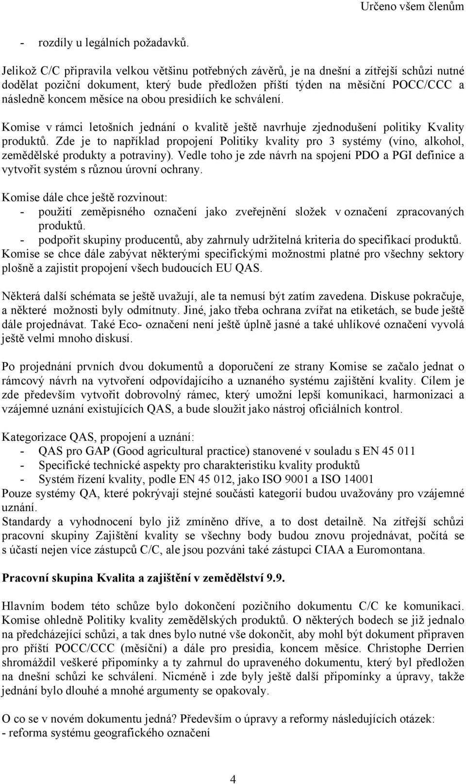 na obou presidiích ke schválení. Komise v rámci letošních jednání o kvalitě ještě navrhuje zjednodušení politiky Kvality produktů.