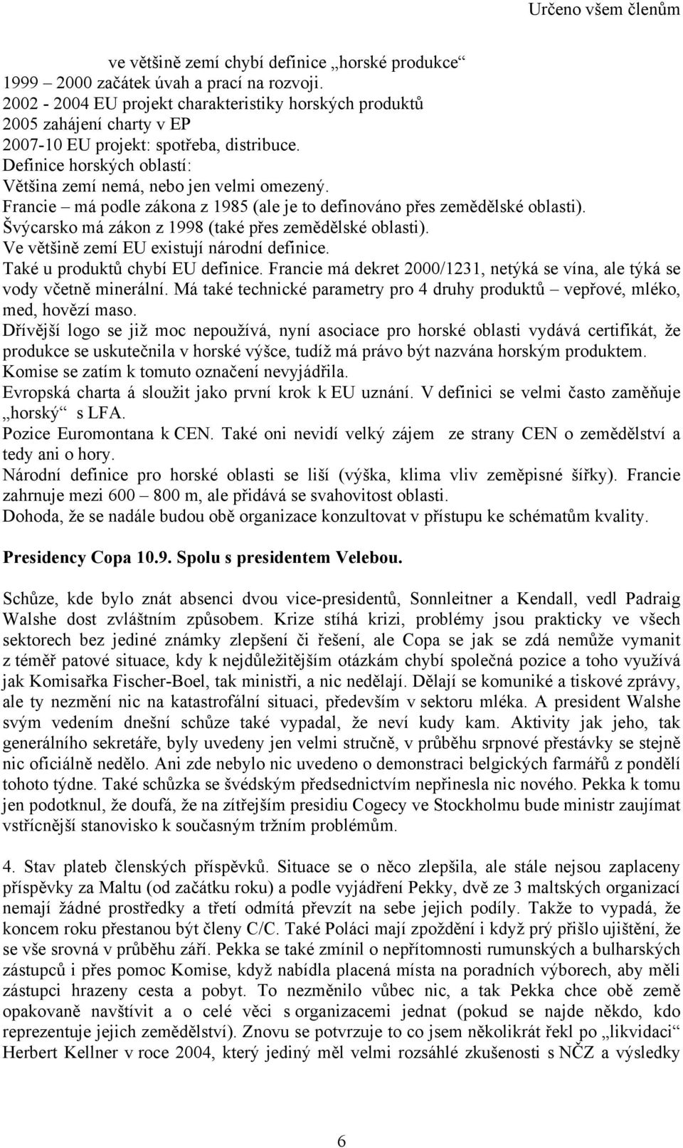 Francie má podle zákona z 1985 (ale je to definováno přes zemědělské oblasti). Švýcarsko má zákon z 1998 (také přes zemědělské oblasti). Ve většině zemí EU existují národní definice.