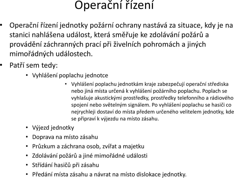 Patří sem tedy: Vyhlášení poplachu jednotce Výjezd jednotky Doprava na místo zásahu Vyhlášení poplachu jednotkám kraje zabezpečují operační střediska nebo jiná místa určená k vyhlášení požárního