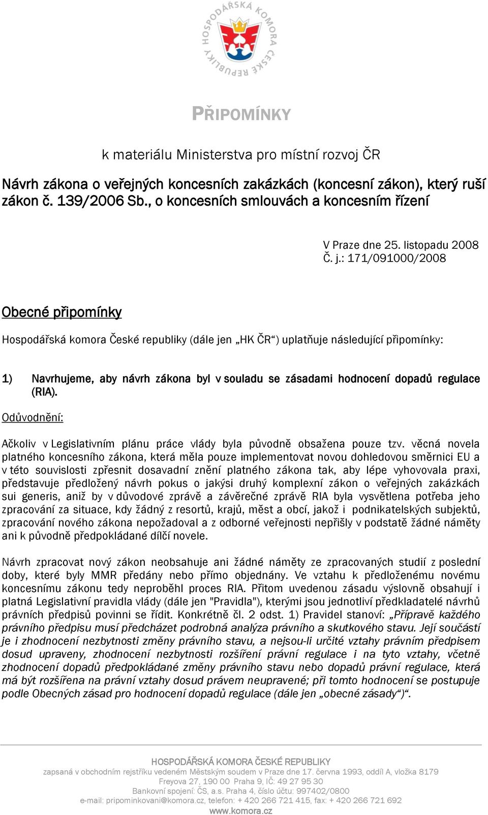 : 171/091000/2008 Obecné připomínky Hospodářská komora České republiky (dále jen HK ČR ) uplatňuje následující připomínky: 1) Navrhujeme, aby návrh zákona byl v souladu se zásadami hodnocení dopadů