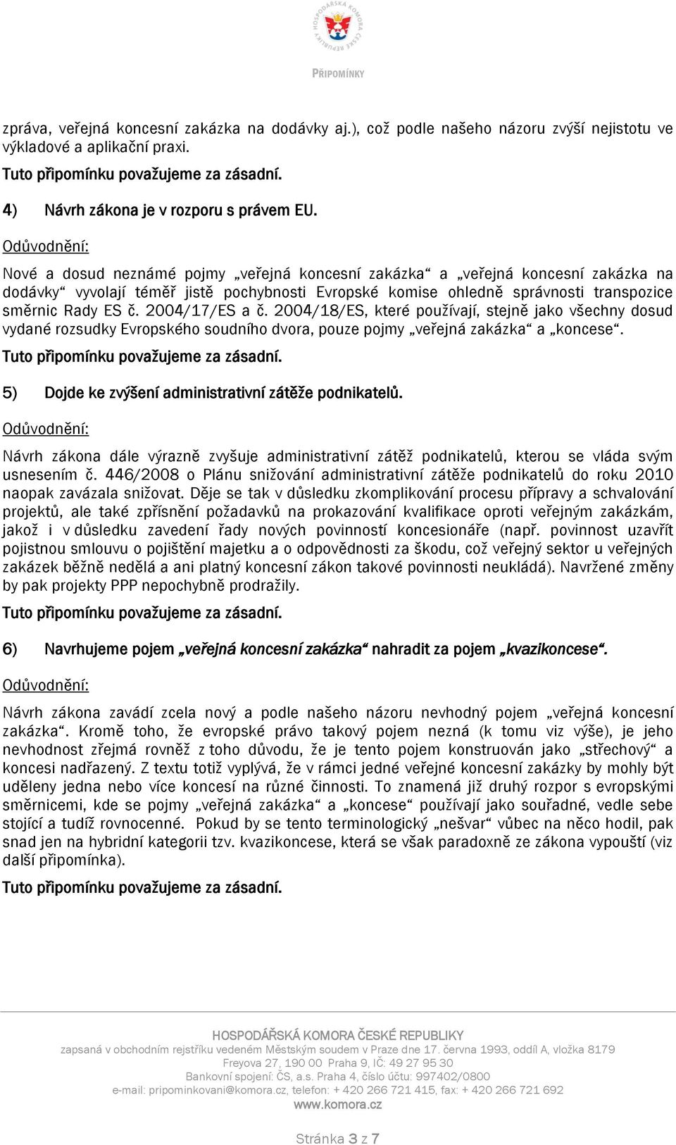 2004/17/ES a č. 2004/18/ES, které používají, stejně jako všechny dosud vydané rozsudky Evropského soudního dvora, pouze pojmy veřejná zakázka a koncese.