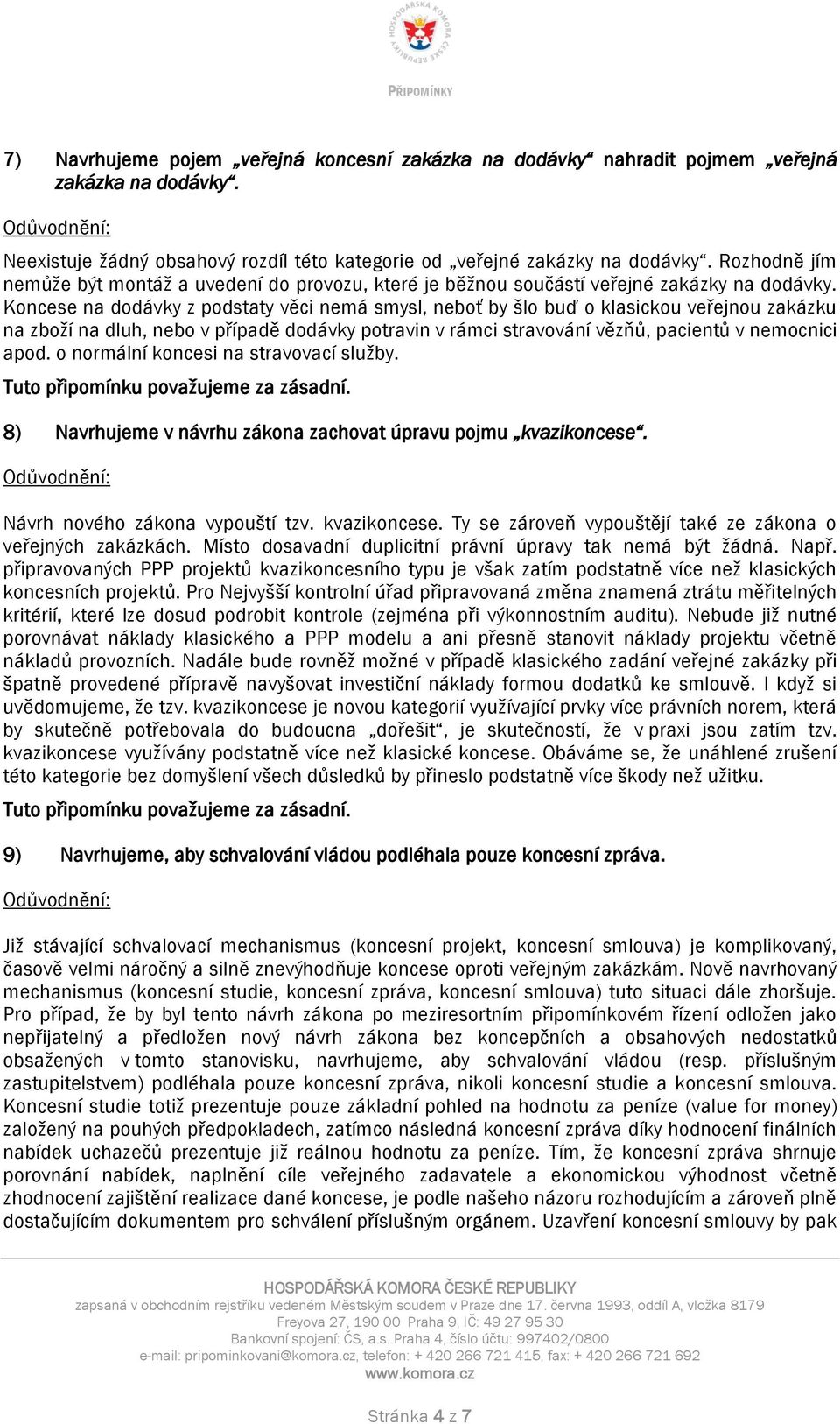 Koncese na dodávky z podstaty věci nemá smysl, neboť by šlo buď o klasickou veřejnou zakázku na zboží na dluh, nebo v případě dodávky potravin v rámci stravování vězňů, pacientů v nemocnici apod.