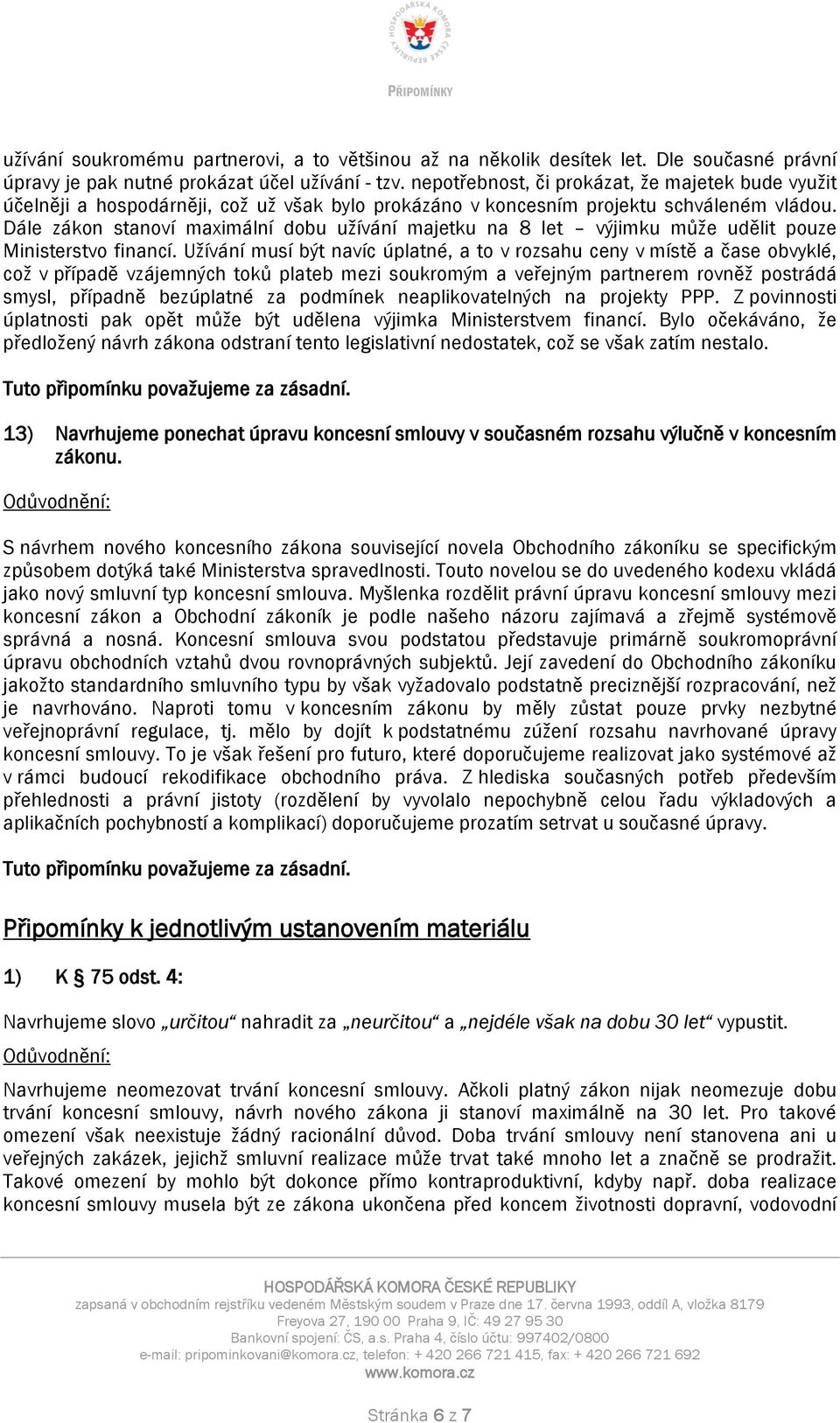 Dále zákon stanoví maximální dobu užívání majetku na 8 let výjimku může udělit pouze Ministerstvo financí.