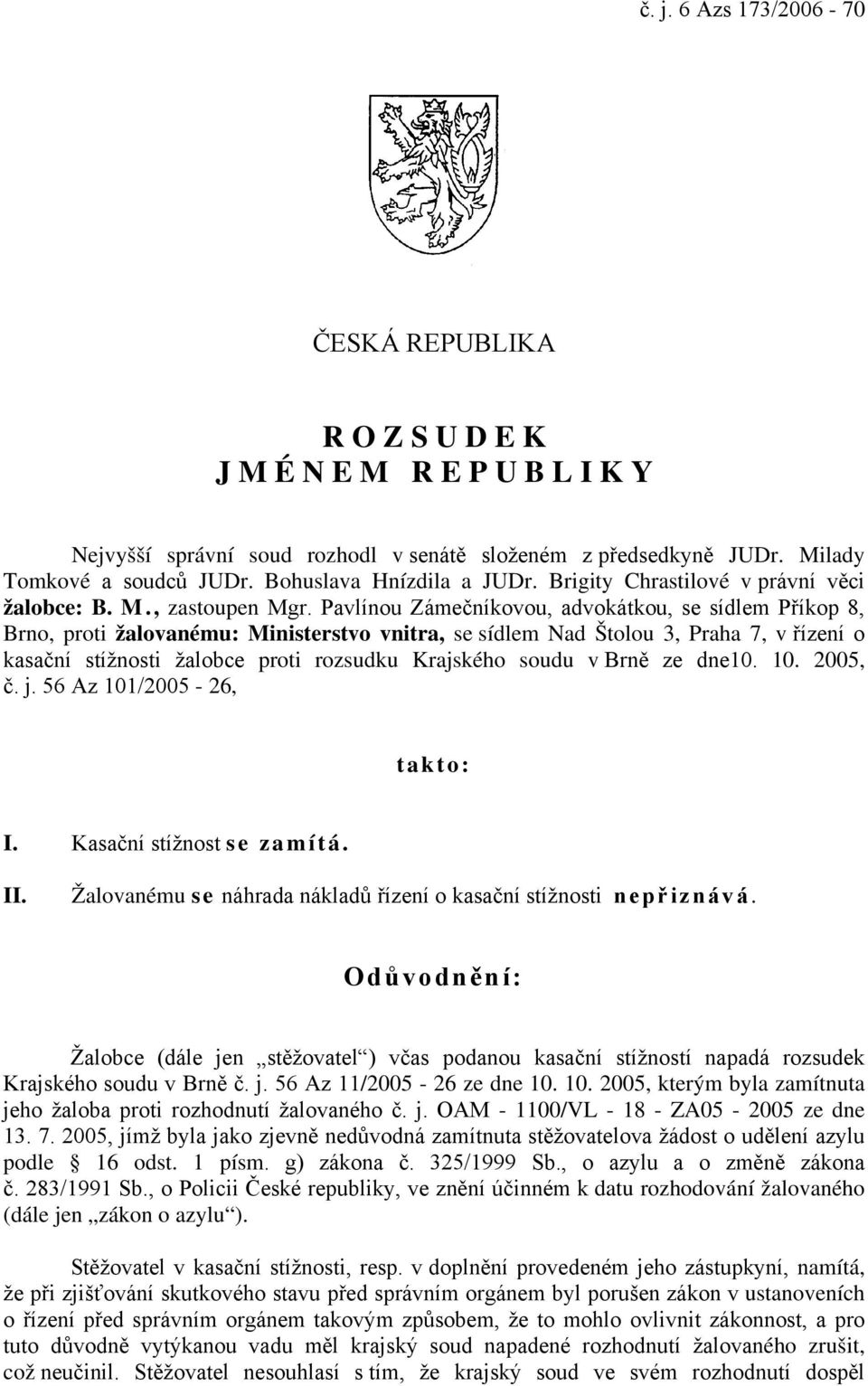 Pavlínou Zámečníkovou, advokátkou, se sídlem Příkop 8, Brno, proti žalovanému: Ministerstvo vnitra, se sídlem Nad Štolou 3, Praha 7, v řízení o kasační stížnosti žalobce proti rozsudku Krajského