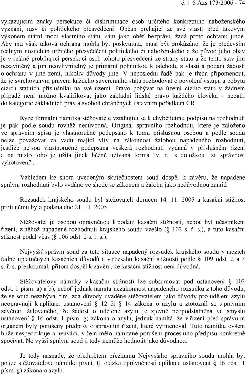 Aby mu však taková ochrana mohla být poskytnuta, musí být prokázáno, že je především reálným nositelem určitého přesvědčení politického či náboženského a že původ jeho obav je v reálně probíhající