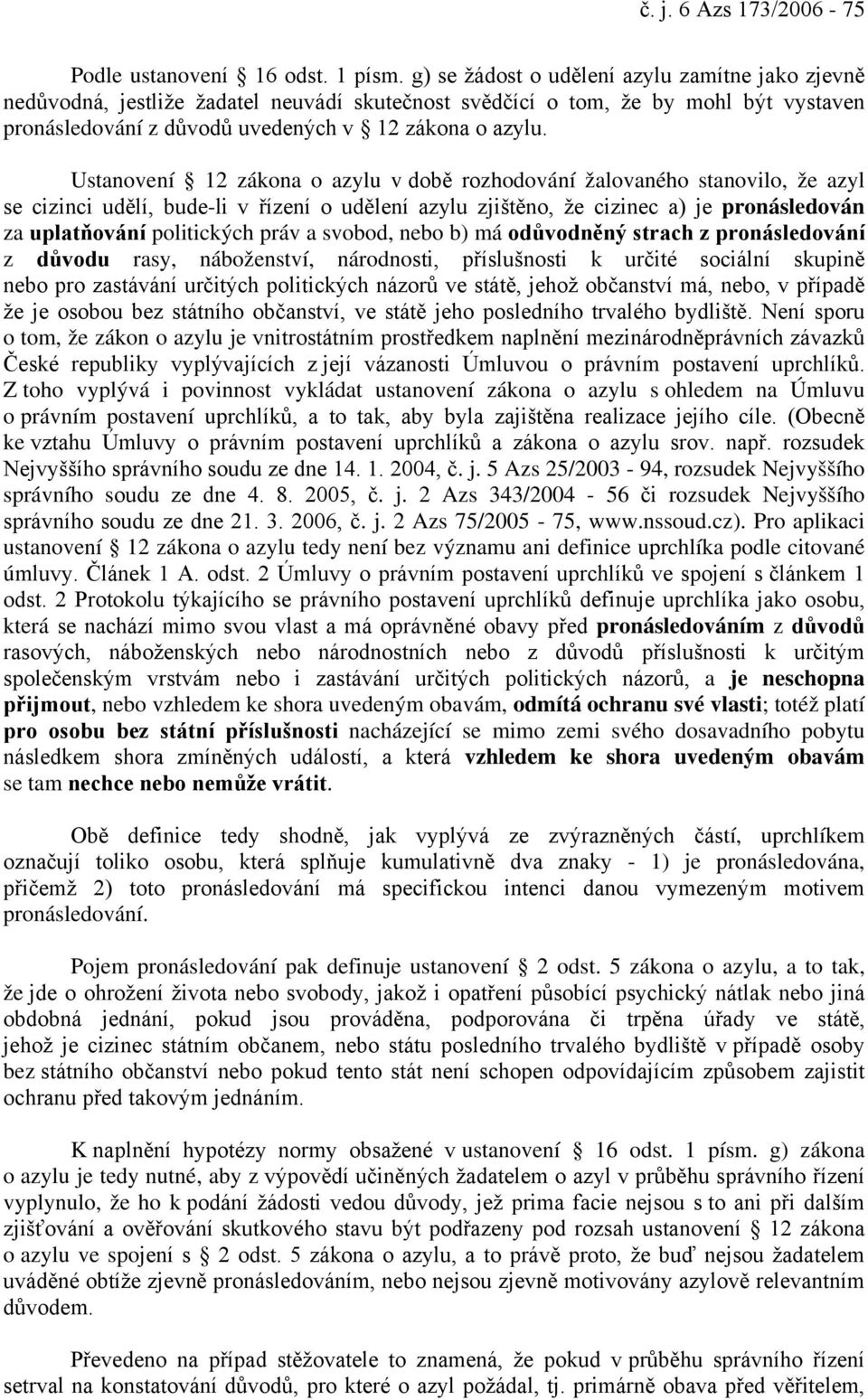 Ustanovení 12 zákona o azylu v době rozhodování žalovaného stanovilo, že azyl se cizinci udělí, bude-li v řízení o udělení azylu zjištěno, že cizinec a) je pronásledován za uplatňování politických