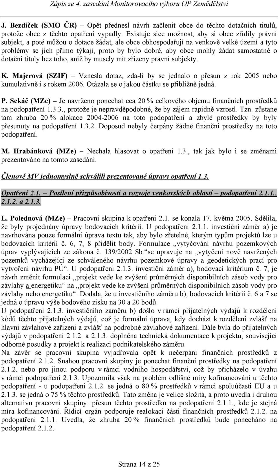 obce mohly žádat samostatně o dotační tituly bez toho, aniž by musely mít zřízeny právní subjekty. K.