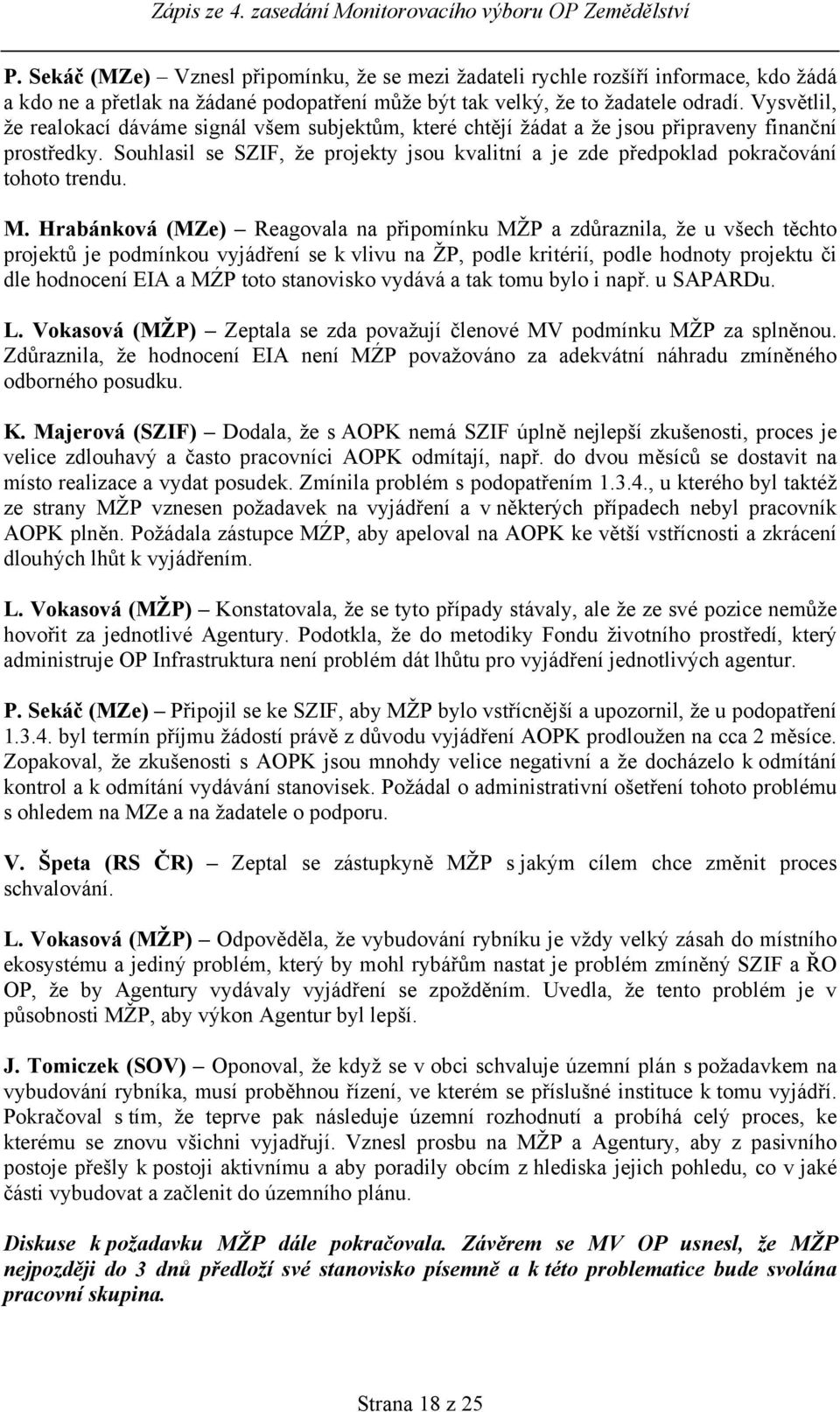 Souhlasil se SZIF, že projekty jsou kvalitní a je zde předpoklad pokračování tohoto trendu. M.