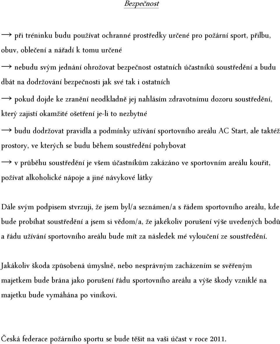 nezbytné budu dodržovat pravidla a podmínky užívání sportovního areálu AC Start, ale taktéž prostory, ve kterých se budu během soustředění pohybovat v průběhu soustředění je všem účastníkům zakázáno