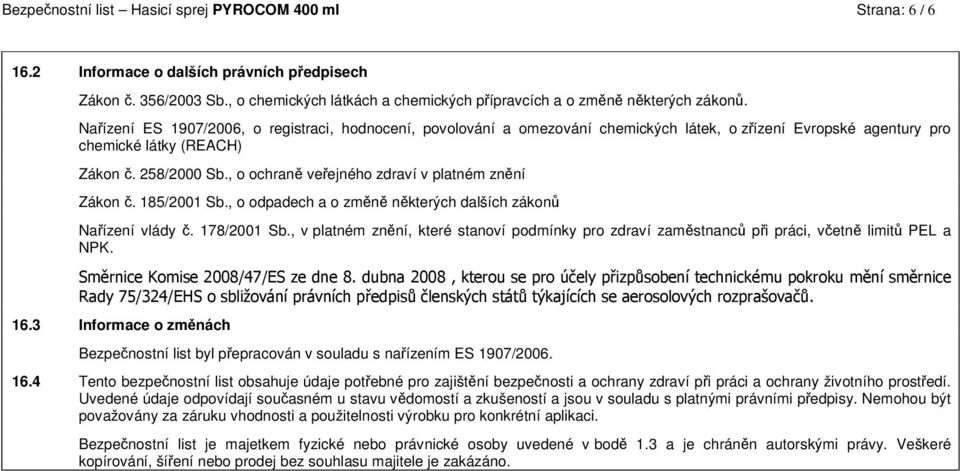 Nařízení ES 1907/2006, o registraci, hodnocení, povolování a omezování chemických látek, o zřízení Evropské agentury pro chemické látky (REACH) Zákon č. 258/2000 Sb.