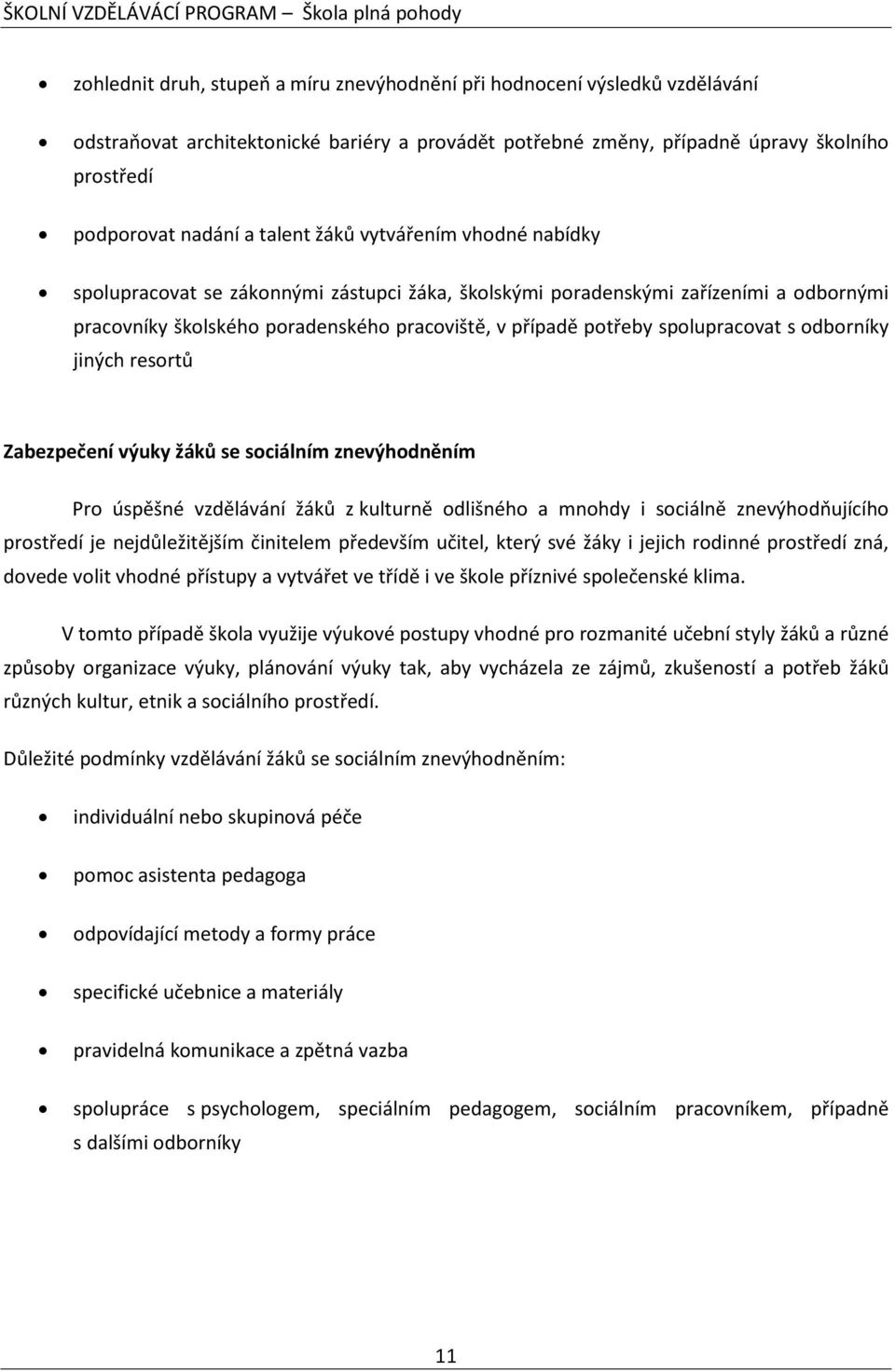 spolupracovat s odborníky jiných resortů Zabezpečení výuky žáků se sociálním znevýhodněním Pro úspěšné vzdělávání žáků z kulturně odlišného a mnohdy i sociálně znevýhodňujícího prostředí je