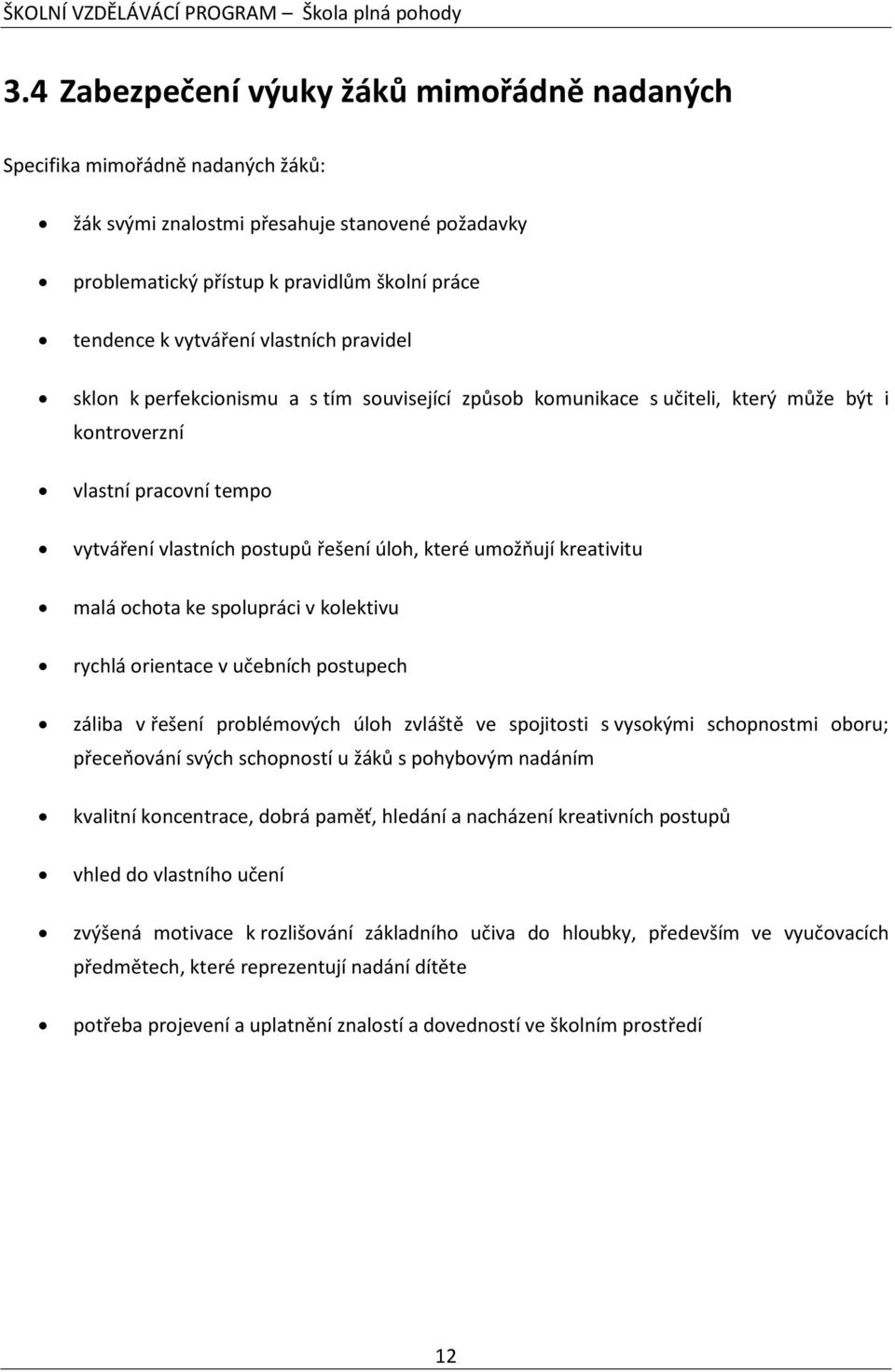 kreativitu malá ochota ke spolupráci v kolektivu rychlá orientace v učebních postupech záliba v řešení problémových úloh zvláště ve spojitosti s vysokými schopnostmi oboru; přeceňování svých