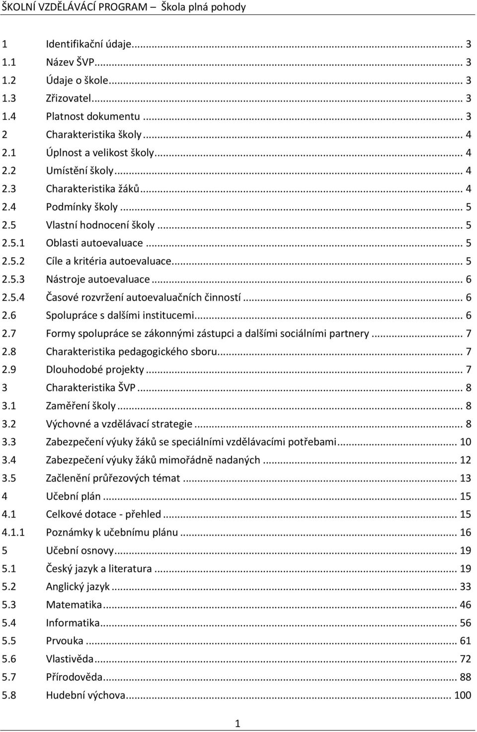 5.4 Časové rozvržení autoevaluačních činností... 6 2.6 Spolupráce s dalšími institucemi... 6 2.7 Formy spolupráce se zákonnými zástupci a dalšími sociálními partnery... 7 2.