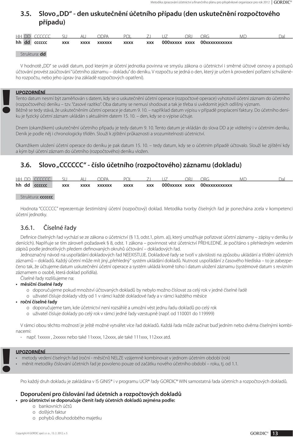 Struktura: dd GORDIC V hodnotě DD se uvádí datum, pod kterým je účetní jednotka povinna ve smyslu zákona o účetnictví i směrné účtové osnovy a postupů účtování provést zaúčtování účetního záznamu