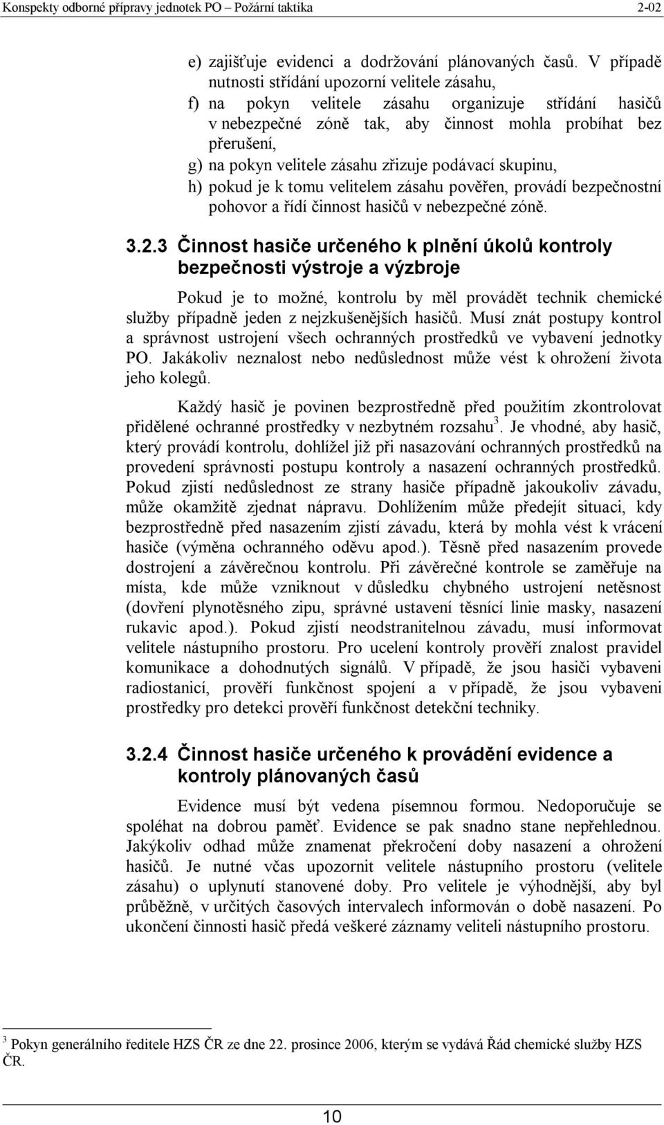 zásahu zřizuje podávací skupinu, h) pokud je k tomu velitelem zásahu pověřen, provádí bezpečnostní pohovor a řídí činnost hasičů v nebezpečné zóně. 3.2.