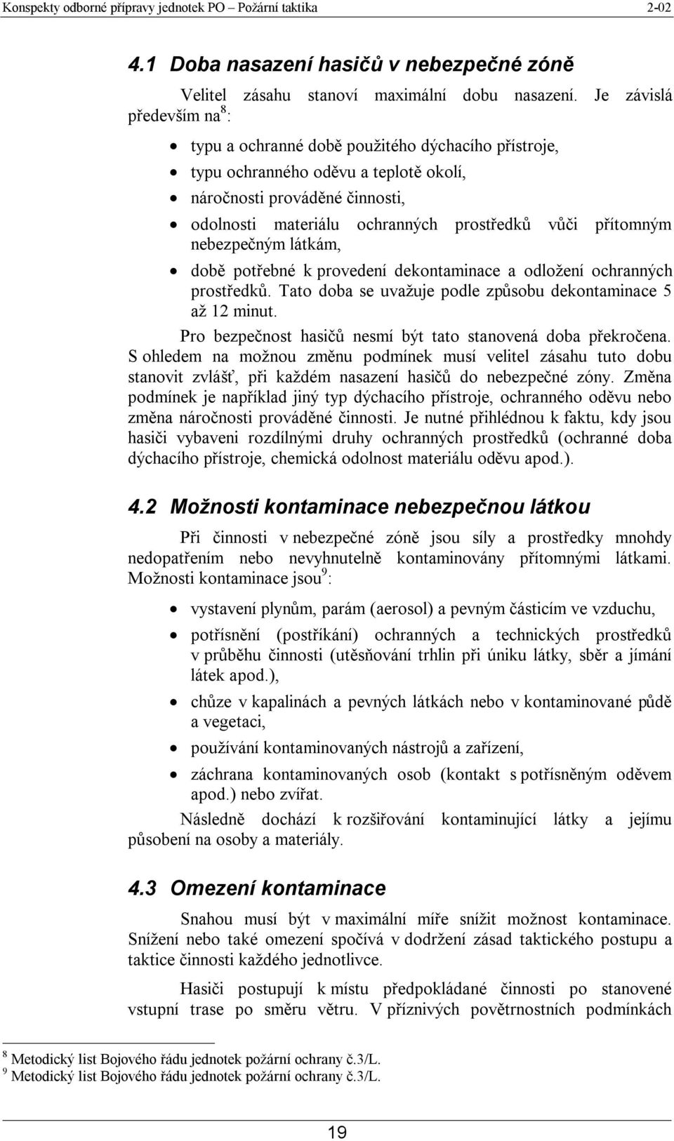 přítomným nebezpečným látkám, době potřebné k provedení dekontaminace a odložení ochranných prostředků. Tato doba se uvažuje podle způsobu dekontaminace 5 až 12 minut.