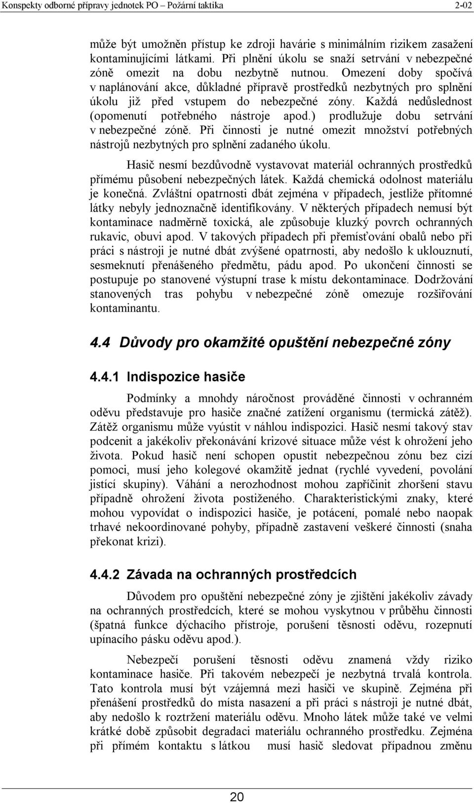 ) prodlužuje dobu setrvání v nebezpečné zóně. Při činnosti je nutné omezit množství potřebných nástrojů nezbytných pro splnění zadaného úkolu.