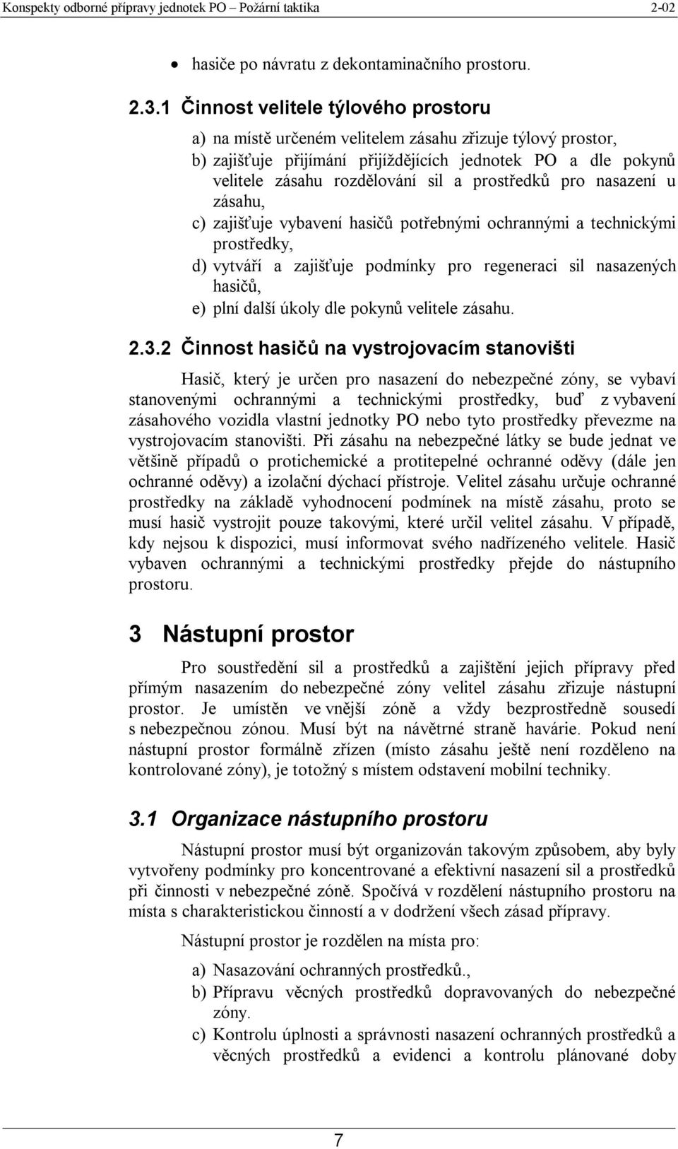 prostředků pro nasazení u zásahu, c) zajišťuje vybavení hasičů potřebnými ochrannými a technickými prostředky, d) vytváří a zajišťuje podmínky pro regeneraci sil nasazených hasičů, e) plní další