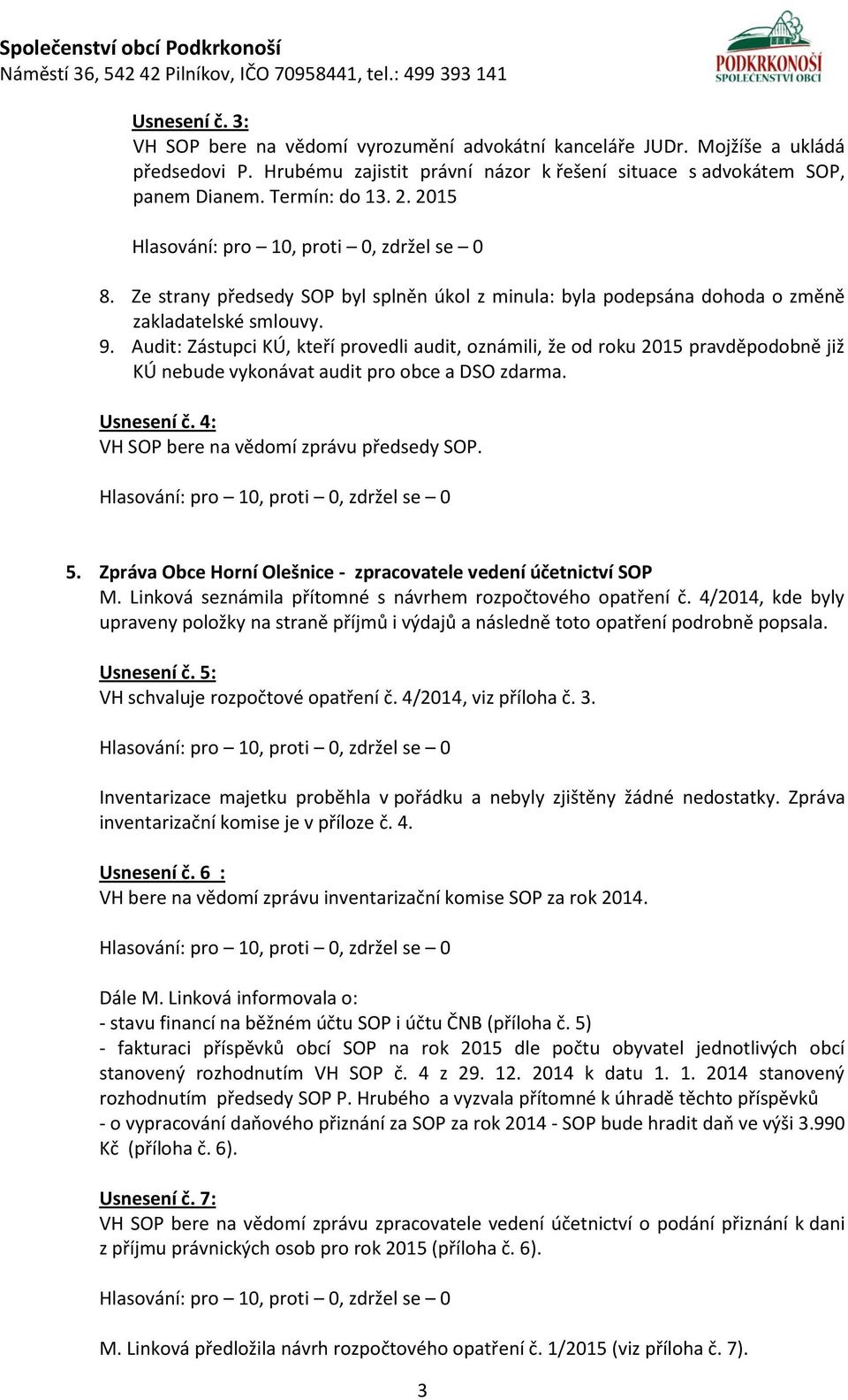 Audit: Zástupci KÚ, kteří provedli audit, oznámili, že od roku 2015 pravděpodobně již KÚ nebude vykonávat audit pro obce a DSO zdarma. Usnesení č. 4: VH SOP bere na vědomí zprávu předsedy SOP. 5.