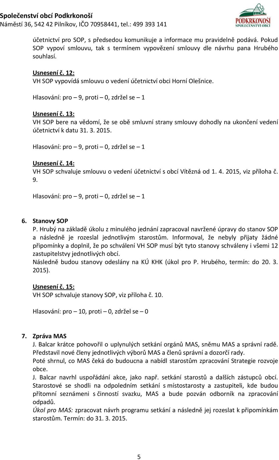 Usnesení č. 14: VH SOP schvaluje smlouvu o vedení účetnictví s obcí Vítězná od 1. 4. 2015, viz příloha č. 9. 6. Stanovy SOP P.