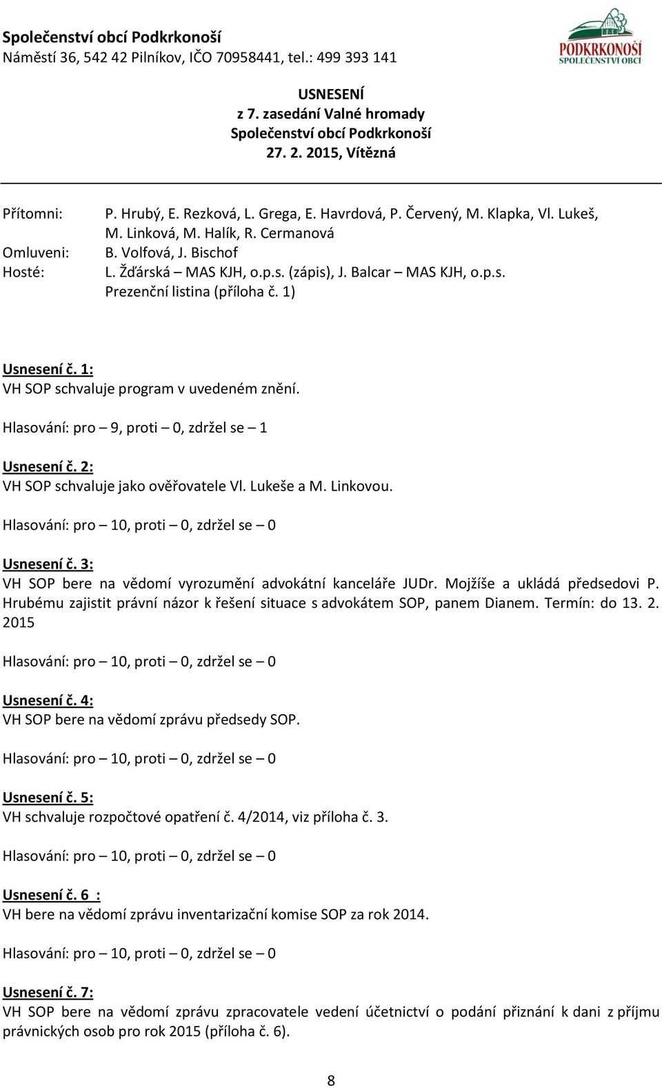 1: VH SOP schvaluje program v uvedeném znění. Usnesení č. 2: VH SOP schvaluje jako ověřovatele Vl. Lukeše a M. Linkovou. Usnesení č. 3: VH SOP bere na vědomí vyrozumění advokátní kanceláře JUDr.