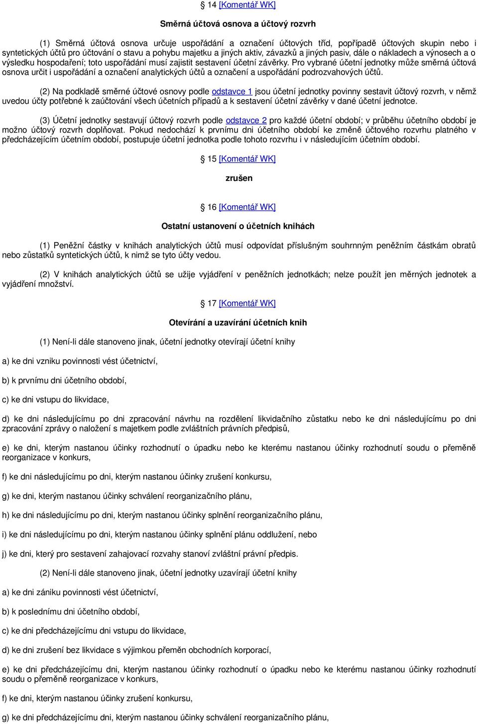 Pro vybrané účetní jednotky může směrná účtová osnova určit i uspořádání a označení analytických účtů a označení a uspořádání podrozvahových účtů.