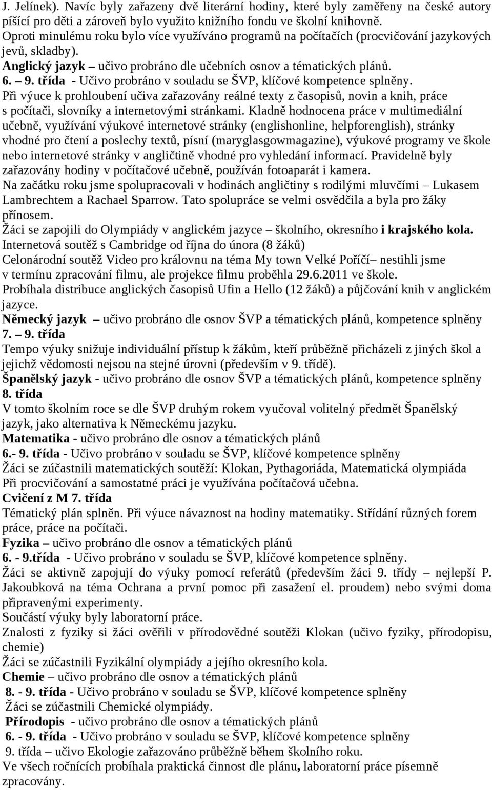 třída - Učivo probráno v souladu se ŠVP, klíčové kompetence splněny.