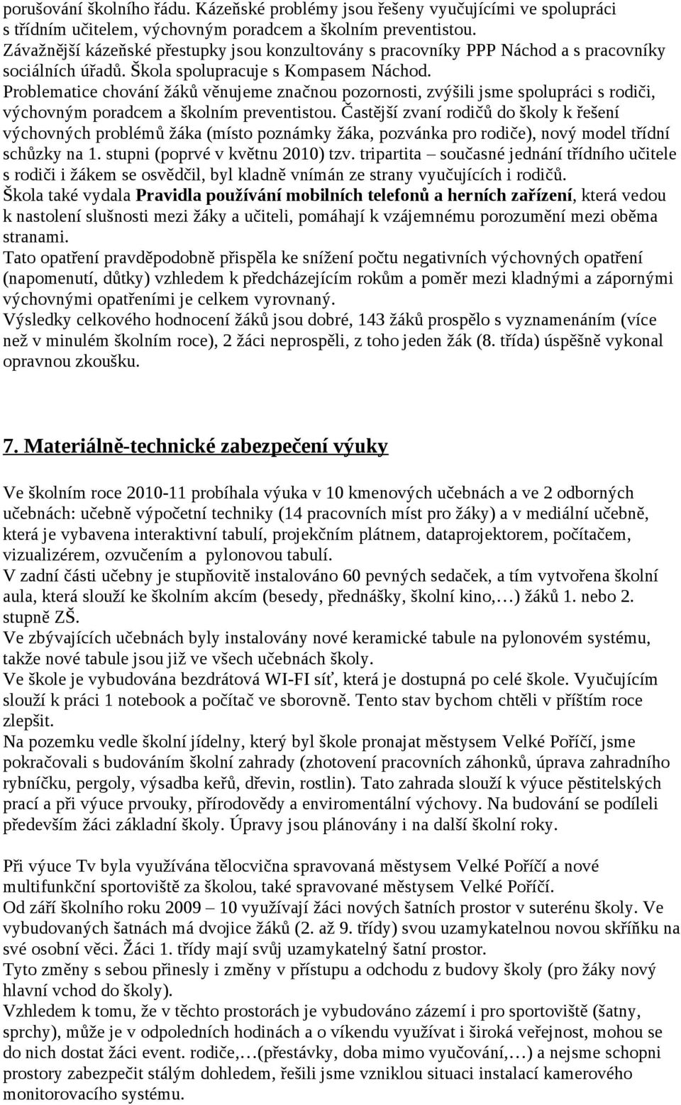 Problematice chování žáků věnujeme značnou pozornosti, zvýšili jsme spolupráci s rodiči, výchovným poradcem a školním preventistou.