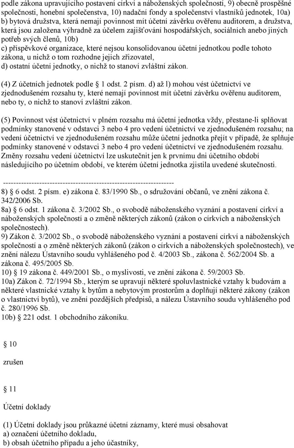 c) příspěvkové organizace, které nejsou konsolidovanou účetní jednotkou podle tohoto zákona, u nichž o tom rozhodne jejich zřizovatel, d) ostatní účetní jednotky, o nichž to stanoví zvláštní zákon.