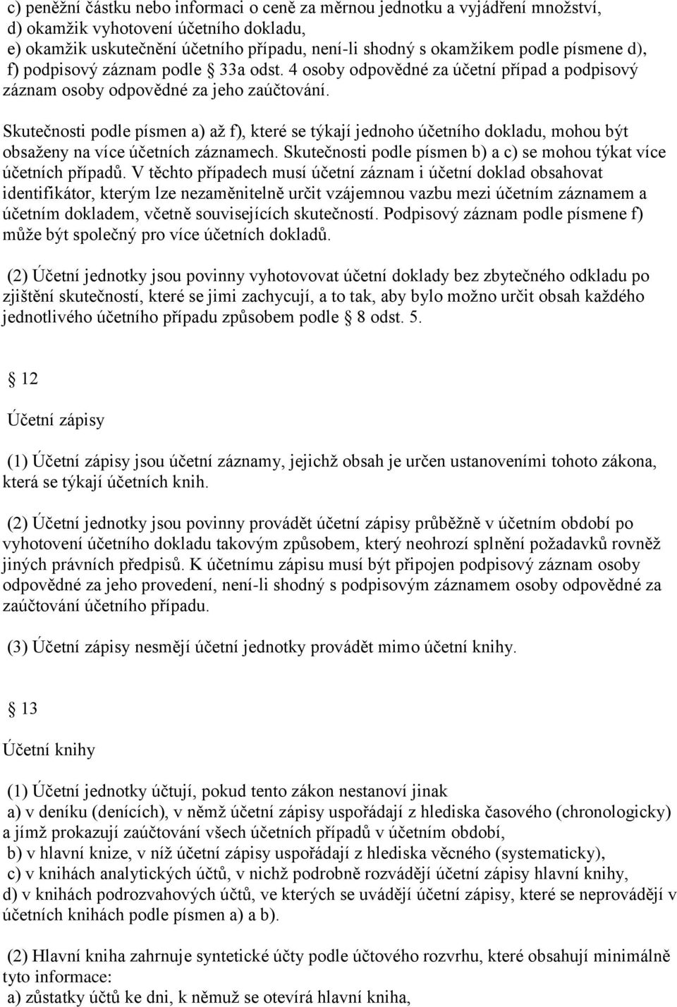 Skutečnosti podle písmen a) až f), které se týkají jednoho účetního dokladu, mohou být obsaženy na více účetních záznamech. Skutečnosti podle písmen b) a c) se mohou týkat více účetních případů.