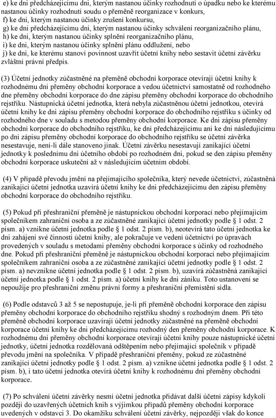 splnění plánu oddlužení, nebo j) ke dni, ke kterému stanoví povinnost uzavřít účetní knihy nebo sestavit účetní závěrku zvláštní právní předpis.