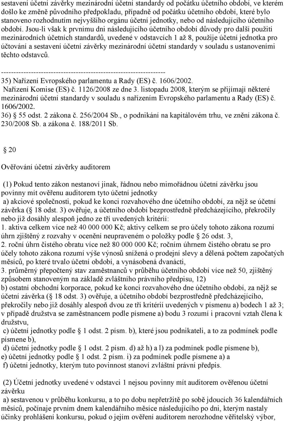 Jsou-li však k prvnímu dni následujícího účetního období důvody pro další použití mezinárodních účetních standardů, uvedené v odstavcích 1 až 8, použije účetní jednotka pro účtování a sestavení