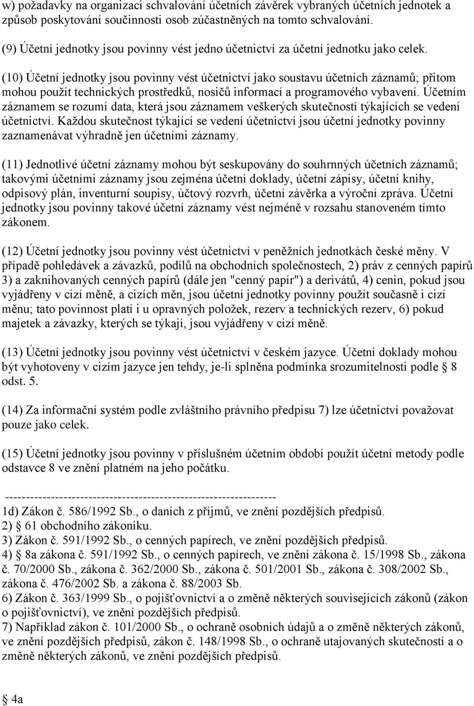 (10) Účetní jednotky jsou povinny vést účetnictví jako soustavu účetních záznamů; přitom mohou použít technických prostředků, nosičů informací a programového vybavení.